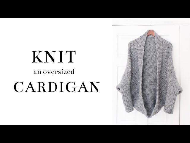 Knit an Oversized Cozy Cardigan